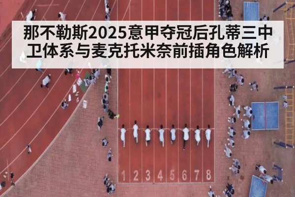 那不勒斯2025意甲夺冠后孔蒂三中卫体系与麦克托米奈前插角色解析
